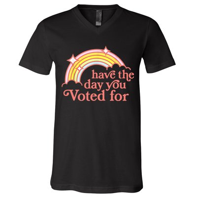 Have The Day You Voted For Funny V-Neck T-Shirt