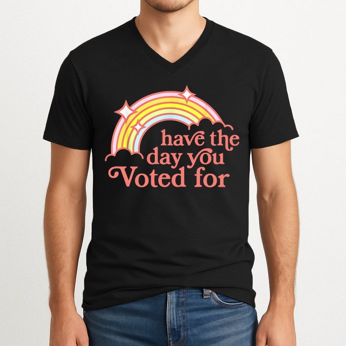 Have The Day You Voted For Funny V-Neck T-Shirt