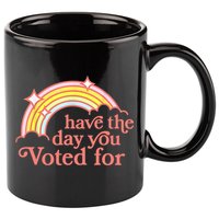 Have The Day You Voted For Funny 11oz C Handle Ceramic Mug