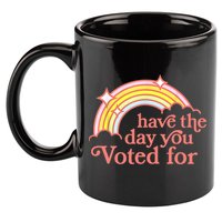 Have The Day You Voted For Funny 11oz C Handle Ceramic Mug