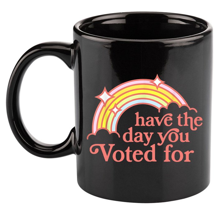 Have The Day You Voted For Funny 11oz C Handle Ceramic Mug