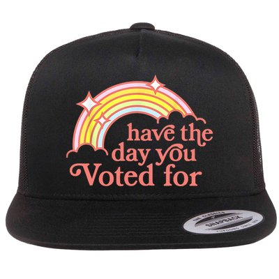 Have The Day You Voted For Funny Flat Bill Trucker Hat