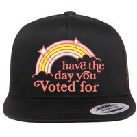 Have The Day You Voted For Funny Flat Bill Trucker Hat