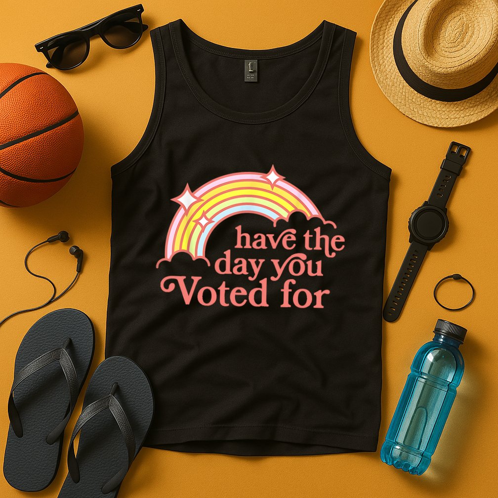 Have The Day You Voted For Funny Tank Top