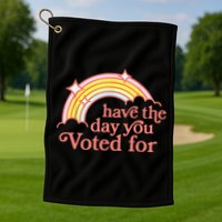 Have The Day You Voted For Funny Golf Towel