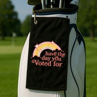Have The Day You Voted For Funny Golf Towel