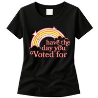 Have The Day You Voted For Funny Womens T-Shirt