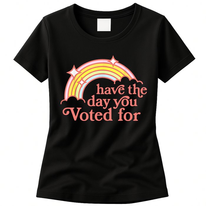 Have The Day You Voted For Funny Womens T-Shirt