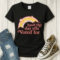 Have The Day You Voted For Funny Womens T-Shirt