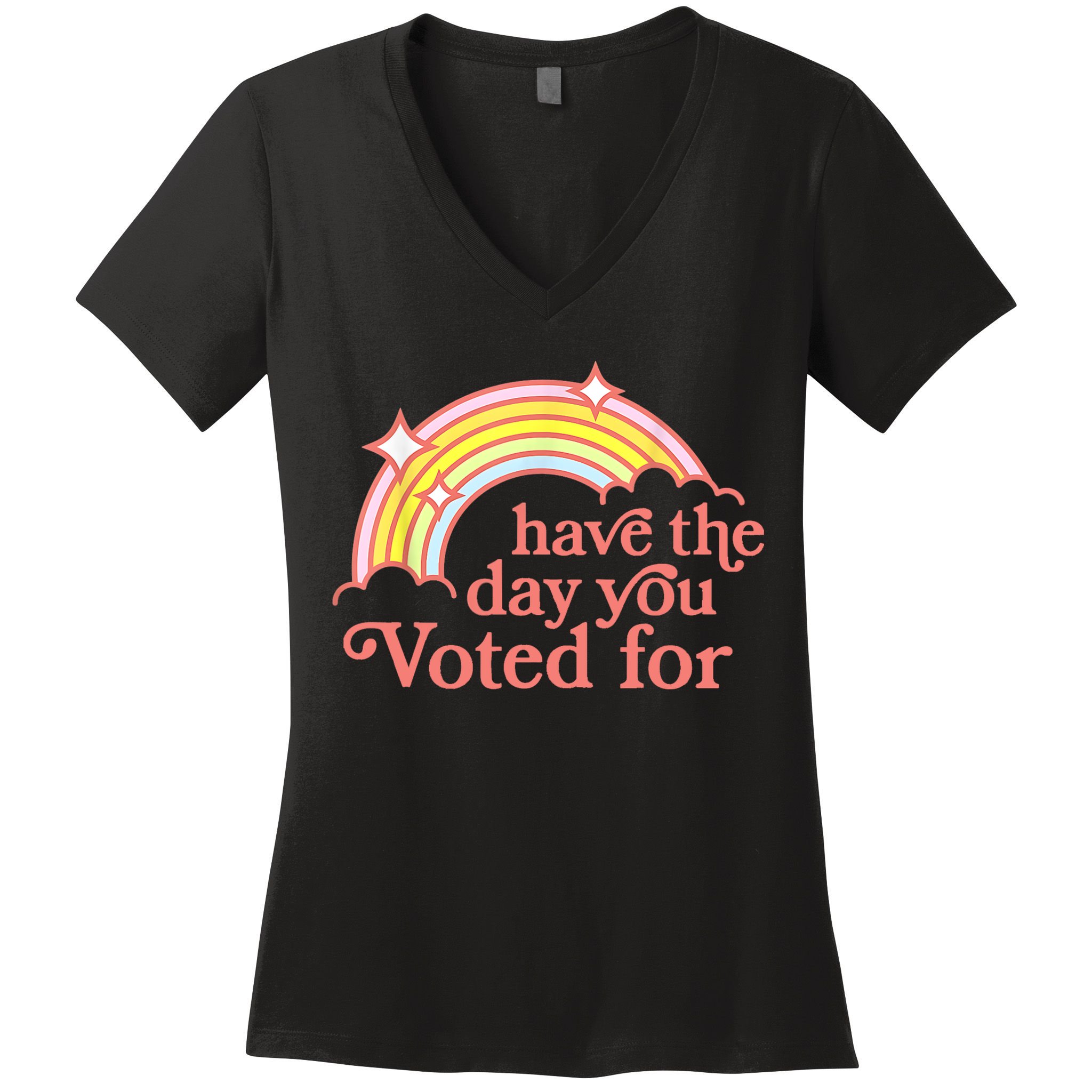 Have The Day You Voted For Funny Women's V-Neck T-Shirt