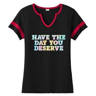 Have The Day You Deserve Women's Cool Motivational Quote Ladies Halftime Notch Neck Tee