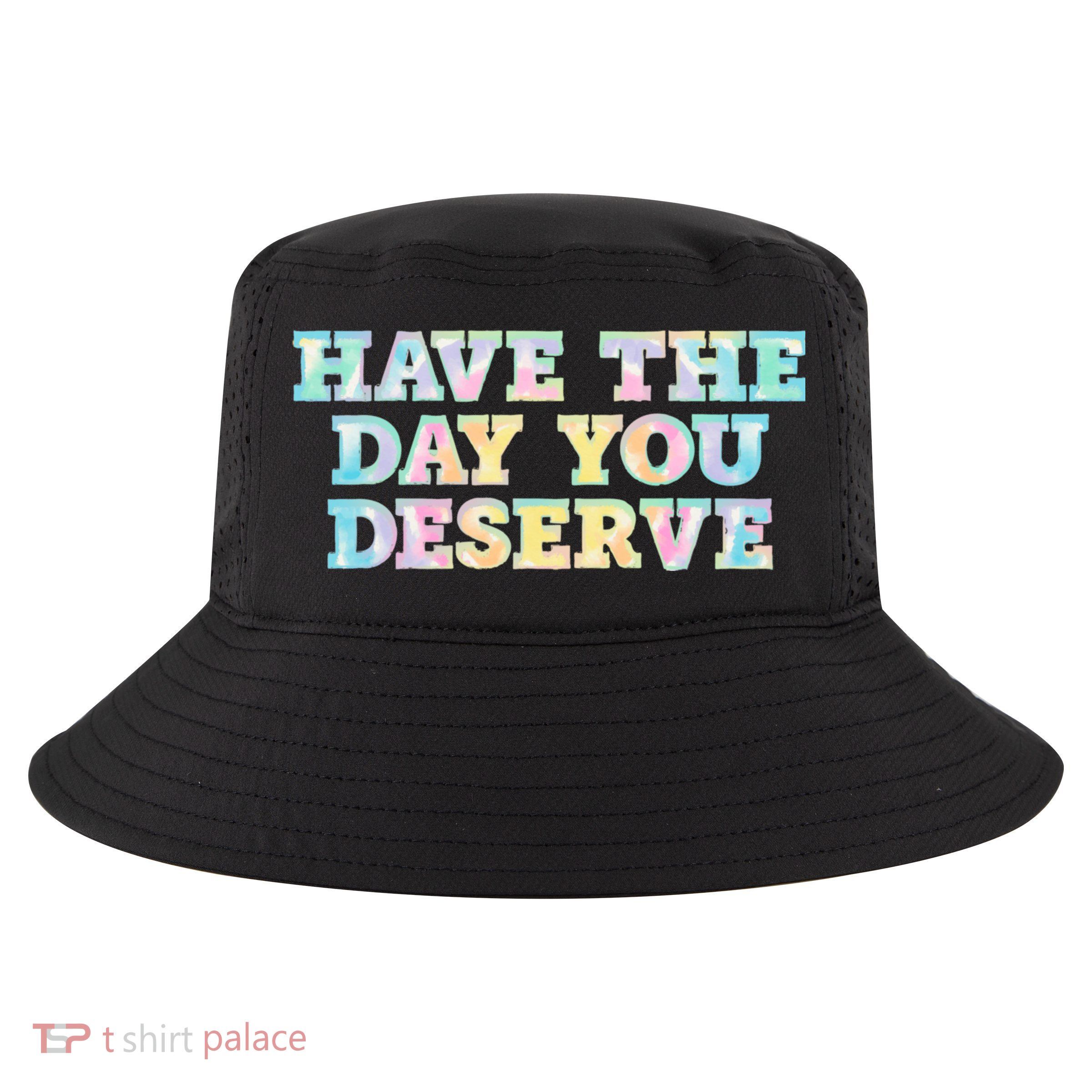 Have The Day You Deserve Women's Cool Motivational Quote Cool Comfort Performance Bucket Hat