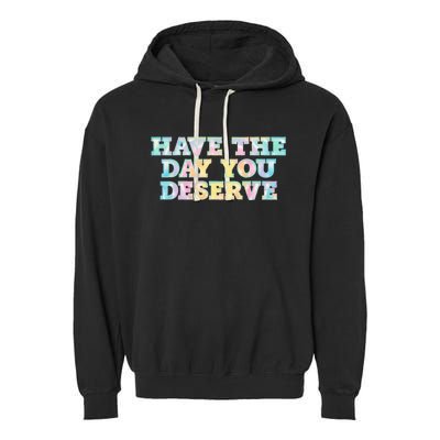 Have The Day You Deserve Women's Cool Motivational Quote Garment-Dyed Fleece Hoodie