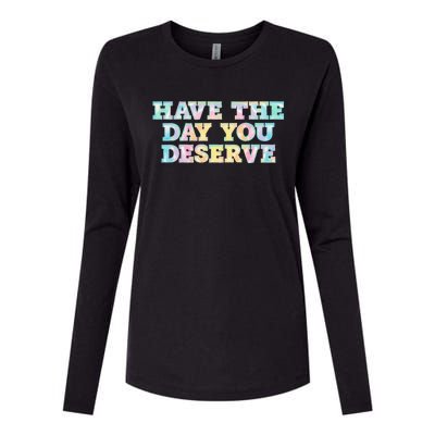 Have The Day You Deserve Women's Cool Motivational Quote Womens Cotton Relaxed Long Sleeve T-Shirt