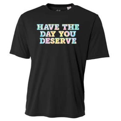 Have The Day You Deserve Women's Cool Motivational Quote Cooling Performance Crew T-Shirt