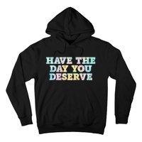 Have The Day You Deserve Women's Cool Motivational Quote Hoodie