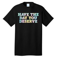 Have The Day You Deserve Women's Cool Motivational Quote Tall T-Shirt