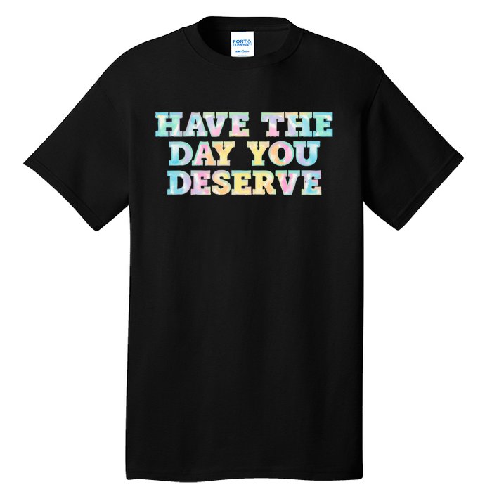 Have The Day You Deserve Women's Cool Motivational Quote Tall T-Shirt