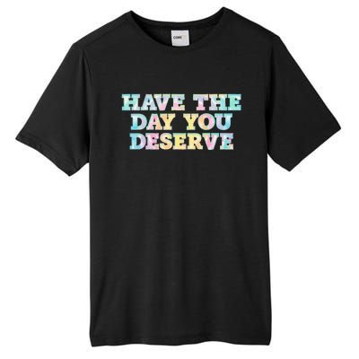 Have The Day You Deserve Women's Cool Motivational Quote Tall Fusion ChromaSoft Performance T-Shirt