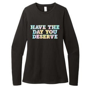 Have The Day You Deserve Women's Cool Motivational Quote Womens CVC Long Sleeve Shirt