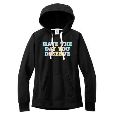 Have The Day You Deserve Women's Cool Motivational Quote Women's Fleece Hoodie