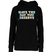 Have The Day You Deserve Women's Cool Motivational Quote Womens Funnel Neck Pullover Hood