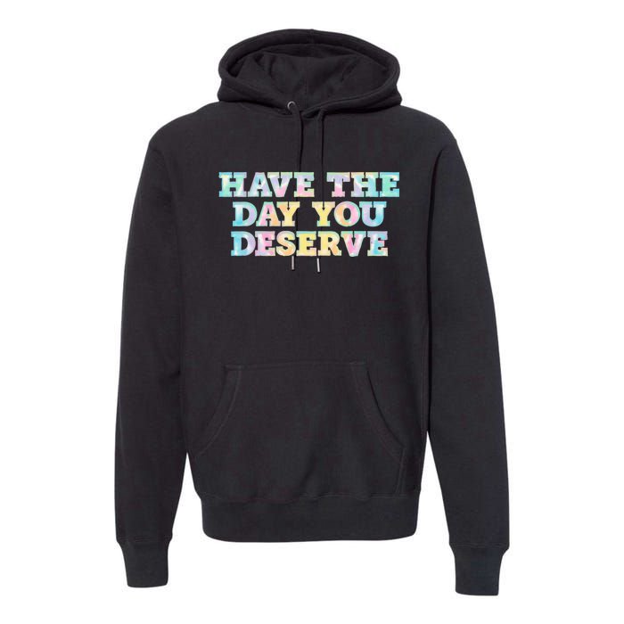 Have The Day You Deserve Women's Cool Motivational Quote Premium Hoodie