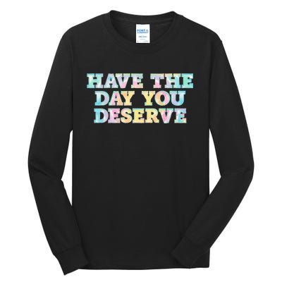 Have The Day You Deserve Women's Cool Motivational Quote Tall Long Sleeve T-Shirt