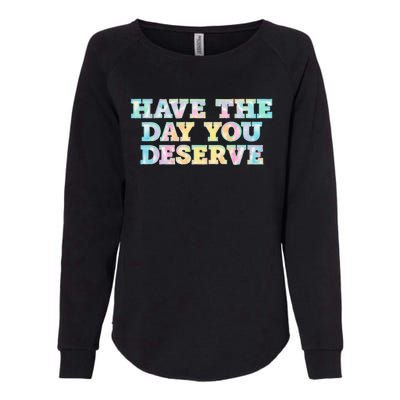 Have The Day You Deserve Women's Cool Motivational Quote Womens California Wash Sweatshirt