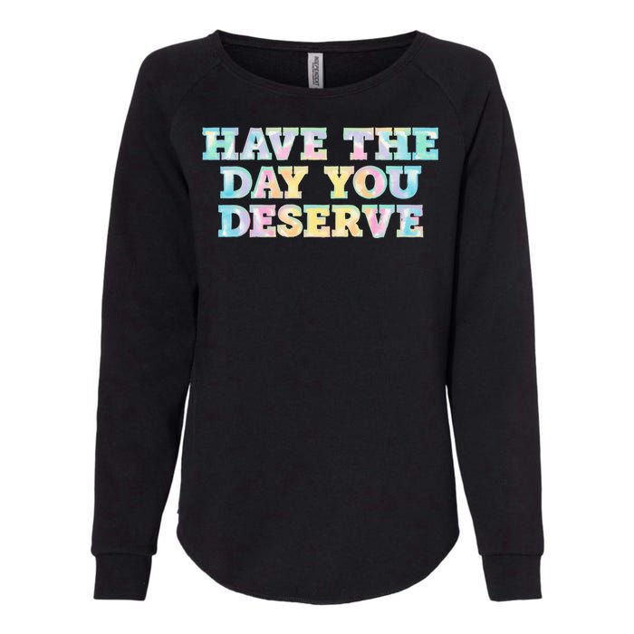 Have The Day You Deserve Women's Cool Motivational Quote Womens California Wash Sweatshirt