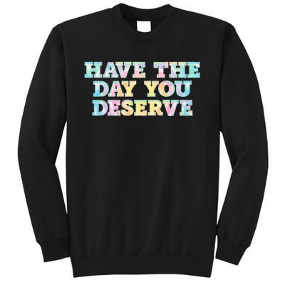 Have The Day You Deserve Women's Cool Motivational Quote Tall Sweatshirt