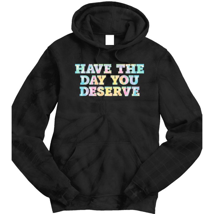 Have The Day You Deserve Women's Cool Motivational Quote Tie Dye Hoodie