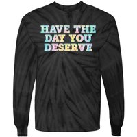 Have The Day You Deserve Women's Cool Motivational Quote Tie-Dye Long Sleeve Shirt