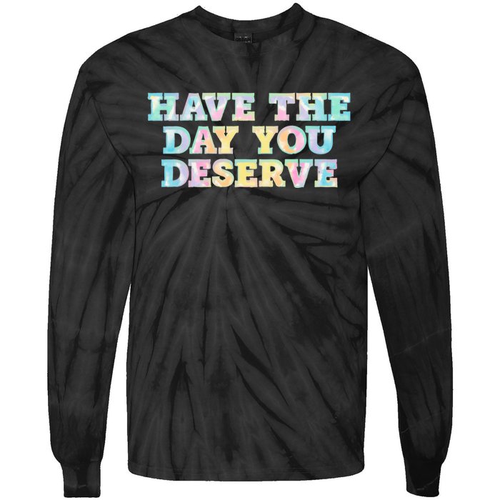 Have The Day You Deserve Women's Cool Motivational Quote Tie-Dye Long Sleeve Shirt