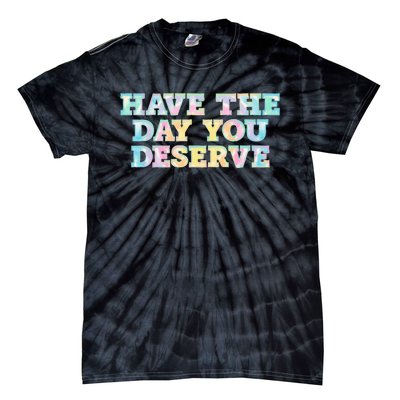 Have The Day You Deserve Women's Cool Motivational Quote Tie-Dye T-Shirt