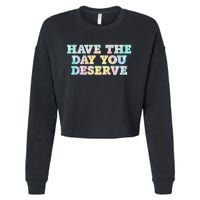 Have The Day You Deserve Women's Cool Motivational Quote Cropped Pullover Crew