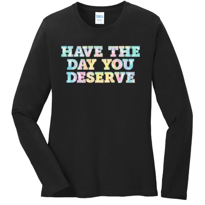 Have The Day You Deserve Women's Cool Motivational Quote Ladies Long Sleeve Shirt