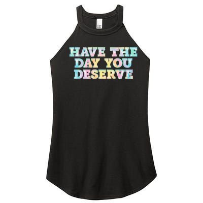 Have The Day You Deserve Women's Cool Motivational Quote Women's Perfect Tri Rocker Tank