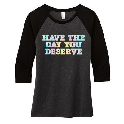 Have The Day You Deserve Women's Cool Motivational Quote Women's Tri-Blend 3/4-Sleeve Raglan Shirt