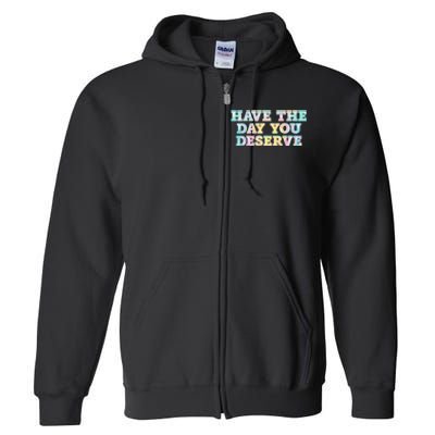 Have The Day You Deserve Women's Cool Motivational Quote Full Zip Hoodie