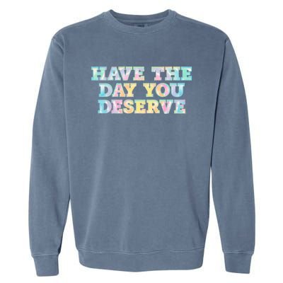 Have The Day You Deserve Women's Cool Motivational Quote Garment-Dyed Sweatshirt