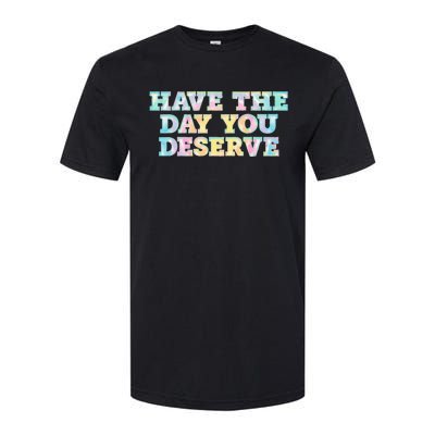 Have The Day You Deserve Women's Cool Motivational Quote Softstyle CVC T-Shirt