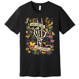 Have The Day You Deserve Floral Skeleton Premium T-Shirt