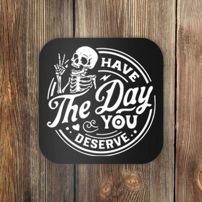 Have The Day You Deserve Coaster