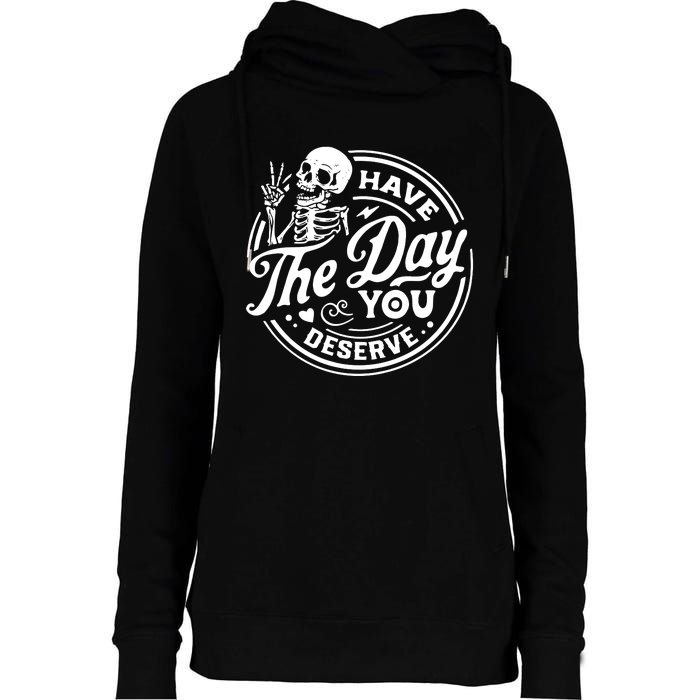 Have The Day You Deserve Womens Funnel Neck Pullover Hood