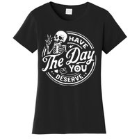 Have The Day You Deserve Women's T-Shirt