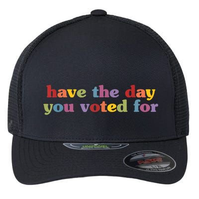 Have The Day You Voted For Flexfit Unipanel Trucker Cap