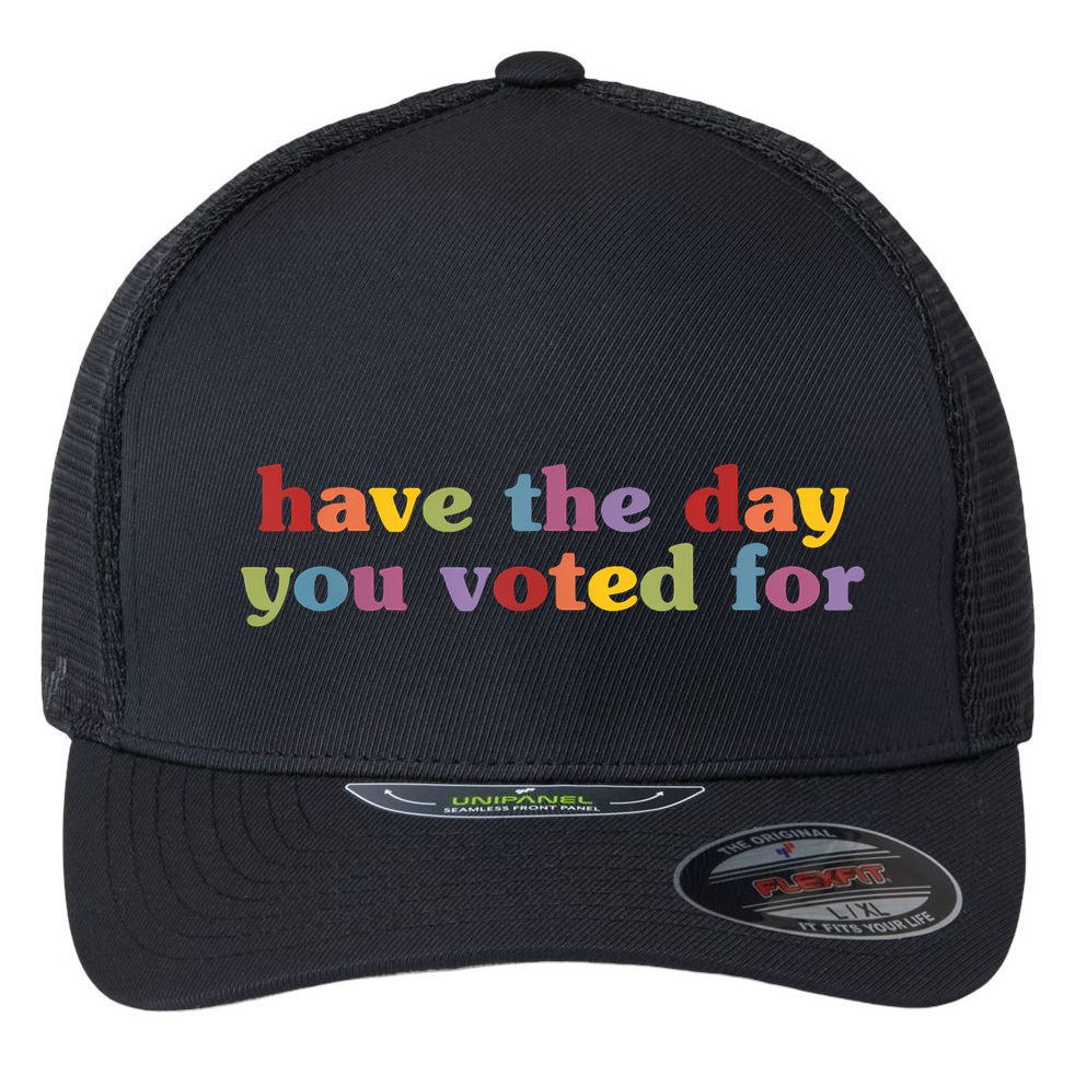 Have The Day You Voted For Flexfit Unipanel Trucker Cap