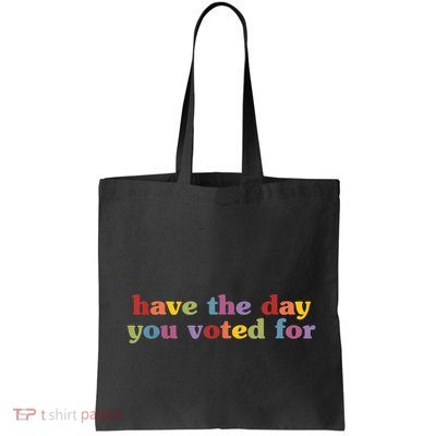 Have The Day You Voted For Bag