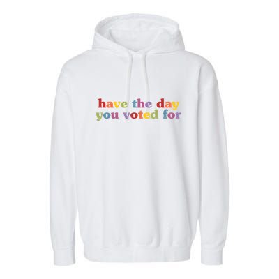 Have The Day You Voted For Garment-Dyed Fleece Hoodie